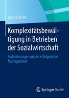 Thomas Behr - Komplexit tsbew ltigung in Betrieben Der Sozialwirtschaft: Anforderungen an Ein Erfolgreiches Management - 9783658056698 - V9783658056698
