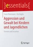 Franz Petermann - Aggression Und Gewalt Bei Kindern Und Jugendlichen: Formen Und Ursachen - 9783658084882 - V9783658084882