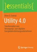 Oliver D Doleski - Utility 4.0: Transformation Vom Versorgungs- Zum Digitalen Energiedienstleistungsunternehmen - 9783658115500 - V9783658115500