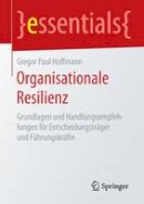 Gregor Paul Hoffmann - Organisationale Resilienz: Grundlagen Und Handlungsempfehlungen F r Entscheidungstr ger Und F hrungskr fte - 9783658128890 - V9783658128890