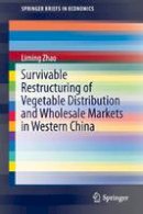 Liming Zhao - Survivable Restructuring of Vegetable Distribution and Wholesale Markets in Western China - 9783662472521 - V9783662472521