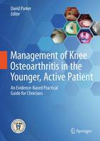 David A. Parker (Ed.) - Management of Knee Osteoarthritis in the Younger, Active Patient: An Evidence-Based Practical Guide for Clinicians - 9783662485286 - V9783662485286