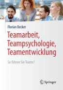 Florian Becker - Teamarbeit, Teampsychologie, Teamentwicklung: So F hren Sie Teams! - 9783662494264 - V9783662494264
