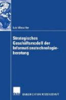 Lutz Mieschke - Strategisches Geschäftsmodell der Informationstechnologieberatung (German Edition) - 9783824481309 - V9783824481309