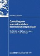 Alexandra Rausch - Controlling von innerbetrieblichen Kommunikationsprozessen: Effektivitäts- und Effizienzmessung von Face-to-Face-Meetings - 9783834909251 - V9783834909251