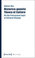 Günter Dux - Historico-genetic Theory of Culture: On the Processual Logic of Cultural Change - 9783837615135 - V9783837615135