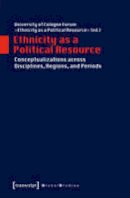 University Of Cologn - Ethnicity as a Political Resource: Conceptualizations across Disciplines, Regions, and Periods - 9783837630138 - V9783837630138