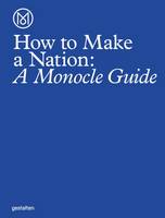 The Monocle - How to Make a Nation: A Monocle Guide - 9783899556483 - V9783899556483