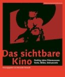 Alexander Horwath - Das sichtbare Kino (German–language Edition) – Fünfzig Jahre Filmmuseum: Texte, Bilder, Dokumente - 9783901644559 - V9783901644559