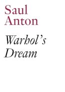 Anton, Saul. Ed(S): Lee, Pamela M.; Douroux, Xavier - Warhol's Dream - 9783905770353 - V9783905770353