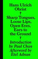 Paul Chan - Hans Ulrich Obrist - Sharp Tongues, Loose Lips, Open Eyes, Ears to the Ground - 9783943365955 - V9783943365955
