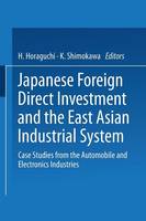 H. Horaguchi (Ed.) - Japanese Foreign Direct Investment and the East Asian Industrial System: Case Studies from the Automobile and Electronics Industries - 9784431669920 - V9784431669920