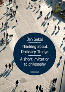 Jan Sokol - Thinking about Ordinary Things: A Short Invitation to Philosophy - 9788024622293 - V9788024622293