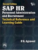 P. K. Agrawal (Author) - SAP HR Personnel Administration and Recruitment: Technical Reference and Learning Guide - 9788120342231 - V9788120342231