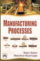 Kumar, Rajeev, Gupta, Maheshwar Dayal - Manufacturing Processes - 9788120349872 - V9788120349872