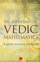 Rajesh Kumar Thakur - The Essentials Of Vedic Mathemataics - 9788129123749 - V9788129123749