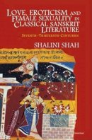 Shalini Shah - Love, Eroticism & Female Sexuality in Classical Sanskrit Literature - 9788173048319 - V9788173048319