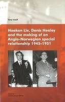 Dr Tony Insall - Haakon Lie, Denis Healey & the Making of an Anglo-Norwegian Special Relationship, 1945-1951 - 9788274774889 - V9788274774889