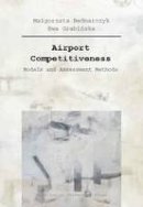 Malgorzata Bednarczyk - Airport Competitiveness - Models and Assessment Methods - 9788323340690 - V9788323340690