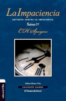 Charles H. Spurgeon - IMPACIENCIA, LA: Antídoto Contra La Impaciencia. El Salmo 37 (Colección Salmos) - 9788482679921 - V9788482679921