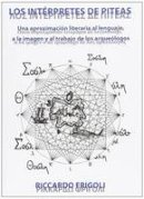 Riccardo Frigoli - Los interpretes de Piteas: Una aproximacion literaria al lenguaje, a la imagen y al trabajo de los arqueologos - 9788493929541 - V9788493929541
