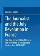 D.L. Rader - The Journalists and the July Revolution in France: The Role of the Political Press in the Overthrow of the Bourbon Restoration, 1827-1830 - 9789024715527 - V9789024715527