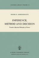 R. D. Rosenkrantz - Inference, Method and Decision: Towards a Bayesian Philosophy of Science (Synthese Library) - 9789027708175 - V9789027708175