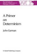 John Earman - A Primer on Determinism (The Western Ontario Series in Philosophy of Science) - 9789027722409 - V9789027722409