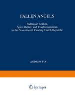 Andrew C. Fix - Fallen Angels: Balthasar Bekker, Spirit Belief, and Confessionalism in the Seventeenth Century Dutch Republic (International Archives of the History ... internationales d'histoire des idées) - 9789048152858 - V9789048152858