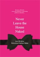 Anneloes Van Gaalen - Never Leave the House Naked: And 50 Other Ridiculous Fashion Rules (Ridiculous Design Rules) - 9789063692148 - V9789063692148