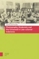 Susie Protschky - Photography, Modernity and the Governed in Late-colonial Indonesia - 9789089646620 - V9789089646620