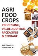 R. Sasi Kumar & P.S. Sivakumar - Agri-Food Crops: Processing,Value Addition,Packaging and Storage - 9789381450406 - V9789381450406