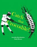 Pulak Biswas Anushka Ravishankar - Catch that Crocodile! - 9789383145089 - KJE0003736