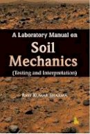 Ravi Kumar Sharma - A Laboratory Manual on Soil Mechanics: Testing and Interpretation - 9789385909351 - V9789385909351