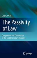 Luigi Corrias - The Passivity of Law: Competence and Constitution in the European Court of Justice - 9789400710337 - V9789400710337