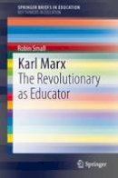 Robin Small - Karl Marx: The Revolutionary as Educator - 9789400776562 - V9789400776562