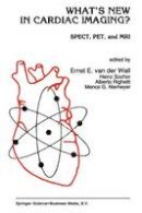 Ernst E. Van Der Wall (Ed.) - What´s New in Cardiac Imaging?: SPECT, PET, and MRI - 9789401050838 - V9789401050838