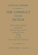 Douglas Coombs - The Conduct of the Dutch: British Opinion and the Dutch Alliance During the War of the Spanish Succession - 9789401503594 - V9789401503594