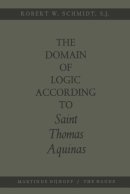 Robert W. Schmidt - The Domain of Logic According to Saint Thomas Aquinas - 9789401503679 - V9789401503679