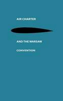 Kurt Gronfors - Air Charter and the Warsaw Convention: A Study in International Air Law - 9789401766999 - V9789401766999