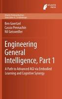 Ben Goertzel - Engineering General Intelligence, Part 1: A Path to Advanced AGI via Embodied Learning and Cognitive Synergy - 9789462390263 - V9789462390263