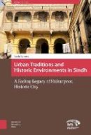 Anila Naeem - Urban Traditions and Historic Environments in Sindh: A Fading Legacy of Shikarpoor, Historic City - 9789462981591 - V9789462981591