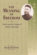 Max Ko-Wu Huang - The Meaning of Freedom: Yan Fu and the Origins of Chinese Liberalism - 9789629962784 - V9789629962784