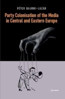 Peter Bajomi-Lazar - Party Colonisation of the Media Central and Eastern Europe - 9789633860410 - V9789633860410