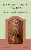 Monika Pesthy-Simon - Isaac, Iphigeneia, Ignatius: Martyrdom and Human Sacrifice - 9789633861639 - V9789633861639