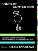 Maria N. Todorova - Bones of Contention: The Living Archive of Vasil Levski and the Making of Bulgaria's National Hero - 9789639776241 - V9789639776241