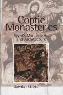 Gawdat Gabra - Coptic Monasteries Art and Architecture of Early Christian Egypt - 9789774246913 - V9789774246913