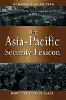 Capie, David, Evans, Paul - The Asia-Pacific Security Lexicon (Upated 2nd Edition) - 9789812307231 - V9789812307231