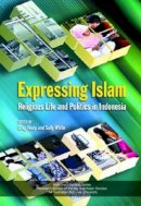 Greg Fealy (Ed.) - Expressing Islam: Religious Life and Politics in Indonesia - 9789812308511 - V9789812308511