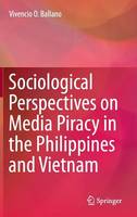 Vivencio O. Ballano - Sociological Perspectives on Media Piracy in the Philippines and Vietnam - 9789812879202 - V9789812879202